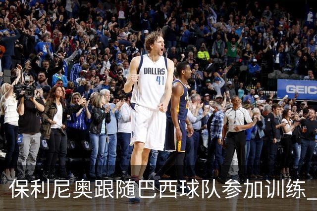 保利尼奥跟随巴西球队参加训练 即将回归老东家