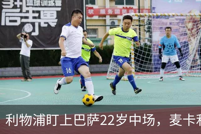 利物浦盯上巴萨22岁中场，麦卡利斯特续约现转机
