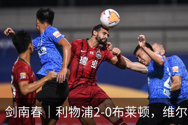 剑南春｜利物浦2-0布莱顿，维尔茨造格罗斯乌龙，伊萨克破门