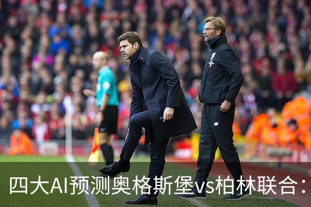 四大AI预测奥格斯堡vs柏林联合：三家看好主胜，Kimi倾向平局