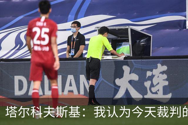 塔尔科夫斯基：我认为今天裁判的表现非常糟糕