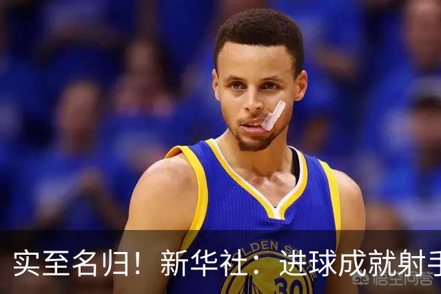 实至名归！新华社：进球成就射手 担当成就凯恩