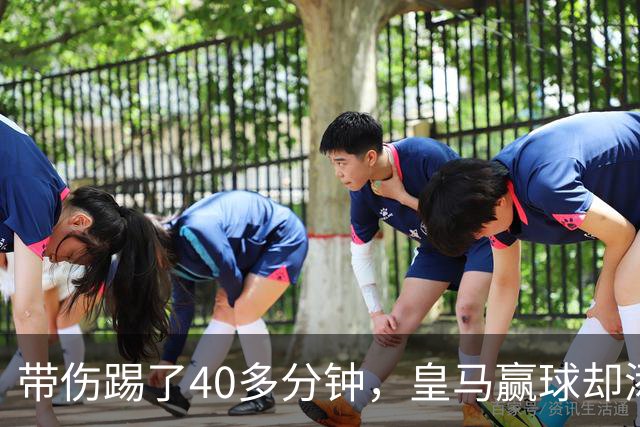 带伤踢了40多分钟，皇马赢球却添新伤情