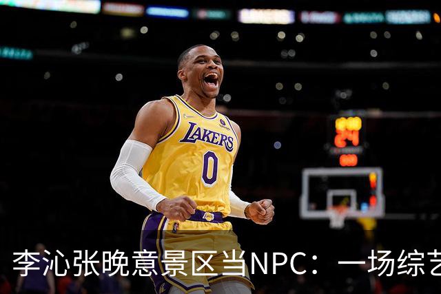 李沁张晚意景区当NPC：一场综艺被全网看成了新剧官宣