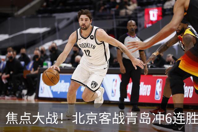 焦点大战！北京客战青岛冲6连胜，刘维伟放狠话，李楠或被上一课