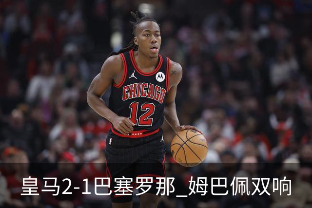皇马2-1巴塞罗那 姆巴佩双响