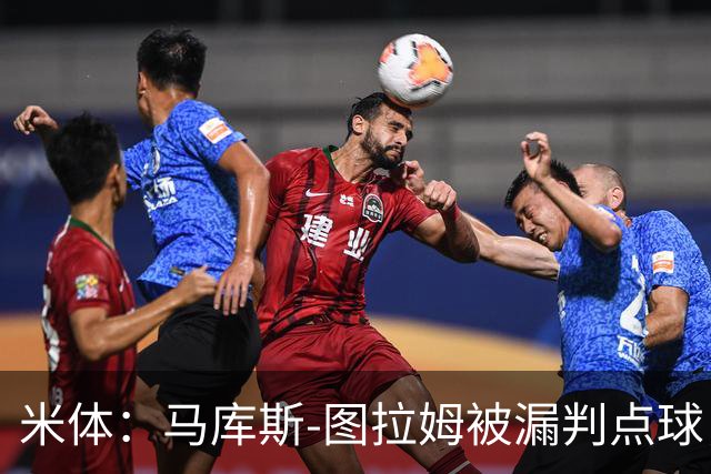 米体：马库斯-图拉姆被漏判点球，又遭假摔质疑