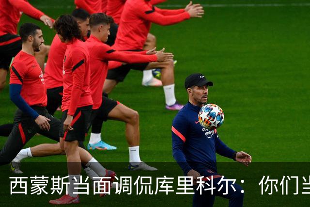 西蒙斯当面调侃库里科尔：你们当初不要我？