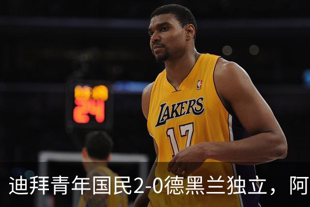 迪拜青年国民2-0德黑兰独立，阿兹蒙助攻双响，马特乌桑破僵