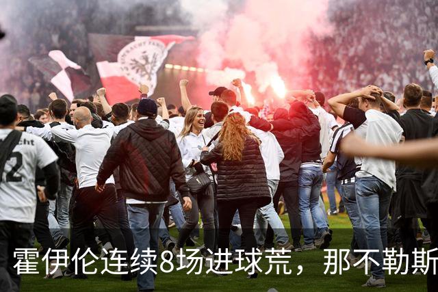 霍伊伦连续8场进球荒，那不勒斯进攻端陷低迷