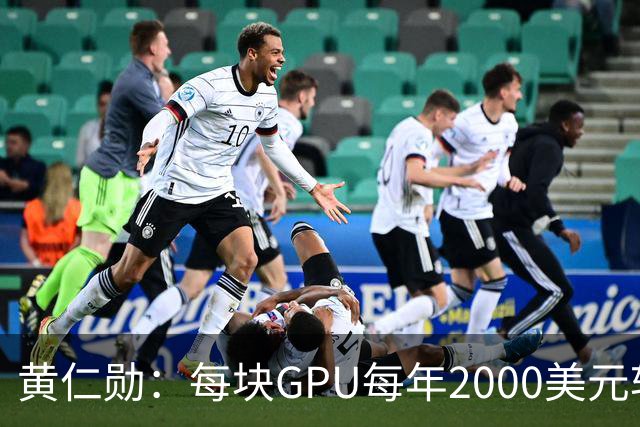 黄仁勋：每块GPU每年2000美元软件授权费