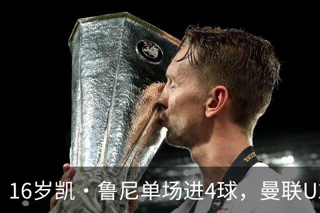 16岁凯·鲁尼单场进4球，曼联U21六球大胜伯恩利