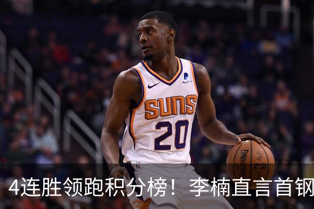 4连胜领跑积分榜！李楠直言首钢需要压力，邱彪能给他上强度吗？