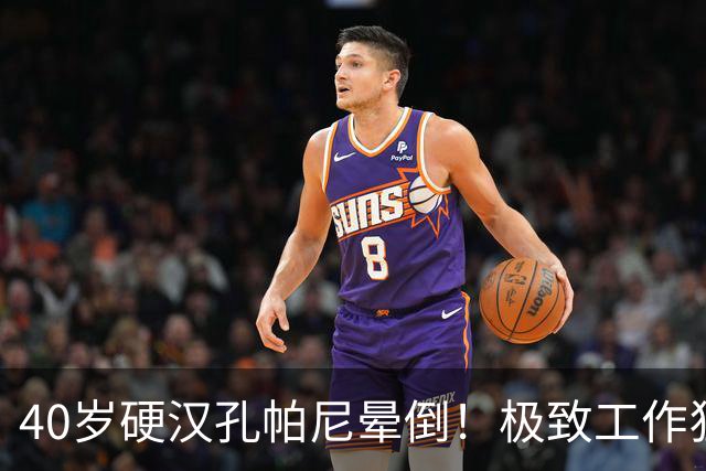 40岁硬汉孔帕尼晕倒！极致工作狂：长期熬夜睡眠少 拜仁强制他休息