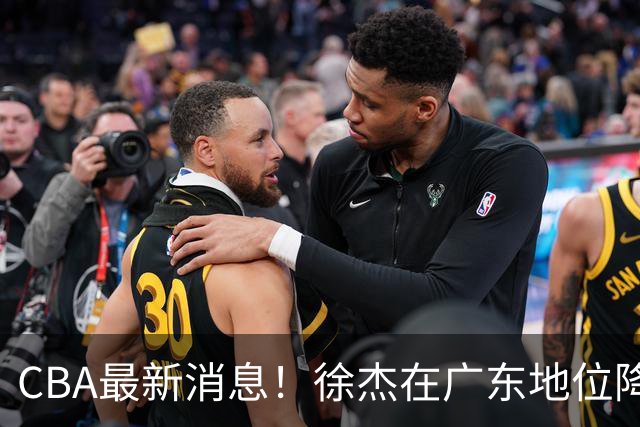 CBA最新消息！徐杰在广东地位降低，邱彪信任班顿，宁波签约新外援