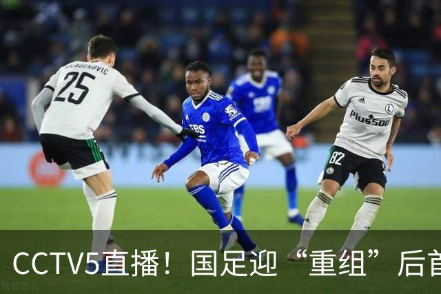 CCTV5直播！国足迎“重组”后首秀，韦世豪缺席，张玉宁成核心，主场欲终结3连败